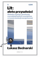 Okładka książki Lit: złoto przyszłości. Globalny wyścig o dominację w produkcji baterii i zwycięstwo w nowej rewolucji energetycznej Łukasz Bednarski