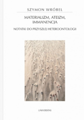 Okładka książki Materializm, ateizm, immanencja. Notatki do przyszłej heteroontologii Szymon Wróbel