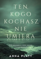 Okładka książki Ten, kogo kochasz, nie umiera Anna Platt