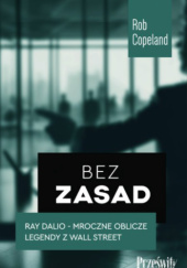 Okładka książki Bez zasad. Ray Dalio - mroczne oblicze legendy z Wall Street Rob Copeland