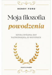 Okładka książki Moja filozofia powodzenia Henry Ford