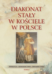 Okładka książki Diakonat stały w Kościele w Polsce. Posługa - dziedzictwo - świadectwo. Tom 6 Waldemar Rozynkowski