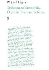 Okładka książki Tęsknota za istotnością. O prozie Brunona Schulza Wojciech Ligęza