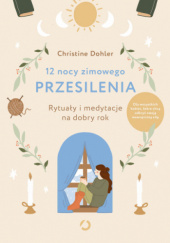 Okładka książki 12 nocy zimowego przesilenia. Rytuały i medytacje na dobry rok Christine Dohler