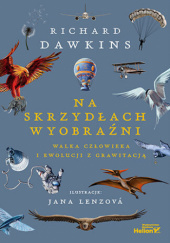 Okładka książki Na skrzydłach wyobraźni. Walka człowieka i ewolucji z grawitacją Richard Dawkins, Jana Lenzová