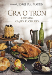 Okładka książki Gra o tron. Oficjalna książka kucharska George R.R. Martin, Chelsea Monroe-Cassel