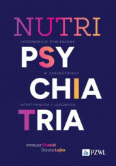 Okładka książki Nutripsychiatria. Interwencje żywieniowe w zaburzeniach afektywnych i lękowych Ireneusz Chmiel, Dorota Łojko