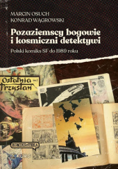 Okładka książki Pozaziemscy bogowie i kosmiczni detektywi. Polski komiks SF do 1989 roku Marcin Osuch, Konrad Wągrowski