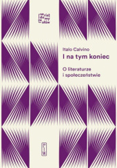 Okładka książki I na tym koniec. O literaturze i społeczeństwie Italo Calvino