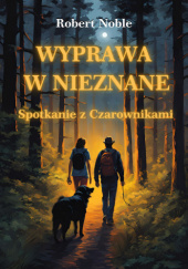 Okładka książki WYPRAWA W NIEZNANE. Spotkanie z Czarownikami. Robert Noble