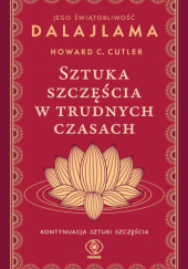 Okładka książki Sztuka szczęścia w trudnych czasach Howard C. Cutler, Dalajlama XIV