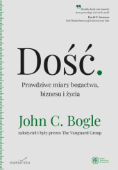 Okładka książki Dość. Prawdziwe miary bogactwa, biznesu i życia John C. Bogle