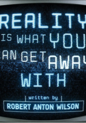 Okładka książki Reality Is What You Can Get Away With Robert Anton Wilson