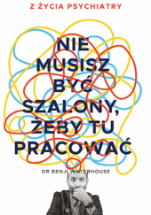 Okładka książki Nie musisz być szalony, żeby tu pracować Benji Waterhouse