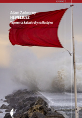 Okładka książki Heweliusz. Tajemnica katastrofy na Bałtyku Adam Zadworny