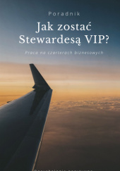 Okładka książki Jak zostać stewardesą VIP? Praca na czarterach biznesowych Beata Burzyńska, Bożena Burzyńska-Tatjewska