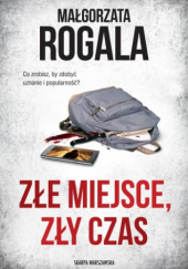 Okładka książki Złe miejsce, zły czas Małgorzata Rogala