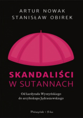 Okładka książki Skandaliści w sutannach. Od kardynała Wyszyńskiego do arcybiskupa Jędraszewskiego Artur Nowak, Stanisław Obirek