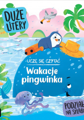 Okładka książki Uczę się czytać. Wakacje pingwinka. Duże litery. Podział na sylaby Agata Giełczyńska-Jonik