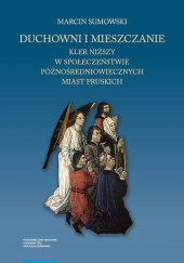 Duchowni i mieszczanie Kler niższy w społeczeństwie późnośredniowiecznych miast pruskich