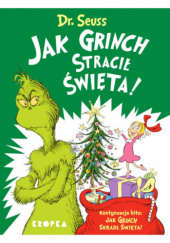 Okładka książki Jak Grinch stracił Święta! Alistar Heim, Aritstides Ruiz, Theodor Seuss Geisel