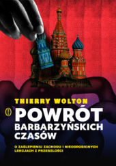 Okładka książki Powrót barbarzyńskich czasów. O zaślepieniu Zachodu i nieodrobionych lekcjach z przeszłości Thierry Wolton