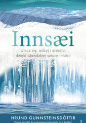 Okładka książki Innsæi. Ulecz się, odżyj i zresetuj dzięki islandzkiej sztuce intuicji Hrund Gunnsteinsdóttir