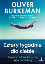 Okładka książki Cztery tygodnie dla ciebie. Sprawdź, jak znaleźć czas na to, co się liczy Oliver Burkeman