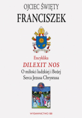 Okładka książki Dilexit Nos. Encyklika o miłości ludzkiej i Bożej Serca Jezusa Chrystusa Franciszek