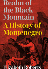 Okładka książki Realm of the Black Mountain: A History of Montenegro Elizabeth Roberts