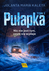 Pułapka. Nic nie jest tym, czym się wydaje. Tom pierwszy - Jolanta Maria Kaleta