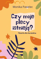 Okładka książki Czy moje plecy istnieją? Filozofia dla starszaków Monika Pawelec