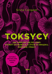 Okładka książki Toksycy. Jak uwolnić się od ludzi, którzy zatruwają ci życie w związku, rodzinie i pracy Silvia Congost