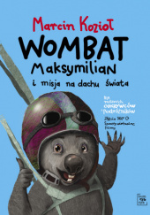 Okładka książki Wombat Maksymilian i Misja na Dachu Świata Marcin Kozioł