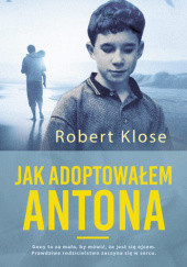 Okładka książki Jak adoptowałem Antona Robert Klose