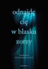 Okładka książki Odnajdę cię w blasku zorzy Sarah Stankewitz