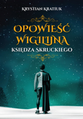 Okładka książki Opowieść wigilijna księdza Skruckiego Krystian Kratiuk