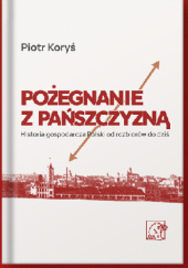 Okładka książki Pożegnanie z pańszczyzną. Historia gospodarcza Polski od rozbiorów do dziś Piotr Koryś