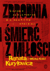 Okładka książki Zbrodnia i śmierć z miłości. Historie zakochanych morderców i kanibali Renata Kuryłowicz