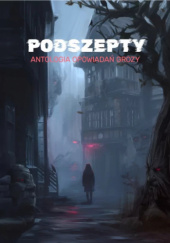 Okładka książki Podszepty. Antologia opowiadań grozy Dariusz Jacek Bednarczyk, Ewa Chachlica, Krzysztof T. Dąbrowski, Adrian Iwaniak, Anna Kłodnicka, Urszula Maciuga, Dominika Vicente, Bohdan Waszkiewicz