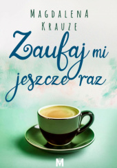 Okładka książki Zaufaj mi jeszcze raz Magdalena Krauze