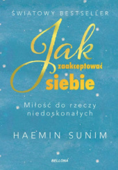 Okładka książki Jak zaakceptować siebie. Miłość do rzeczy niedoskonałych Haemin Sunim