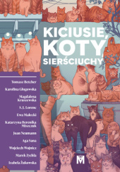 Okładka książki Kiciusie, koty, sierściuchy Tomasz Betcher, Karolina Głogowska, Magdalena Kruszewska, S.J. Lorenc, Ewa Małecki, Katarzyna Berenika Miszczuk, Joan Neumann, Aga Sana, Wojciech Wojnicz, Izabela Żukowska, Marek Zychla