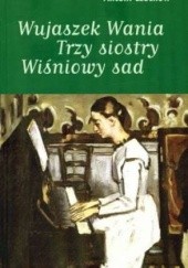 Okładka książki Wujaszek Wania. Trzy siostry. Wiśniowy Sad Anton Czechow