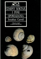 Okładka książki Czarny koktajl i inne opowiadania Jonathan Carroll