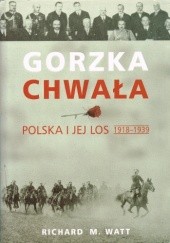 Okładka książki Gorzka chwała. Polska i jej los 1918-1939 Richard Watt