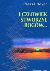 Okładka książki I człowiek stworzył bogów... Pascal Boyer