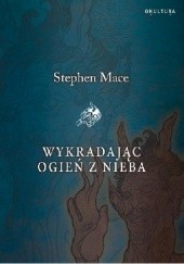 Okładka książki Wykradając ogień z nieba Stephen Mace