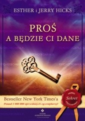 Okładka książki Proś, a będzie Ci dane Esther Hicks, Jerry Hicks