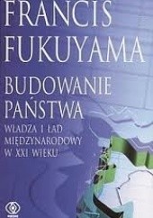 Budowanie państwa. Władza i ład międzynarodowy w XXI wieku